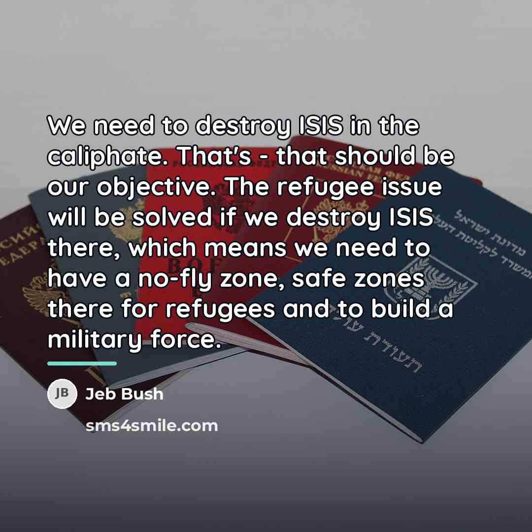 “We need to destroy ISIS in the caliphate. That's -…” quote by Jeb Bush