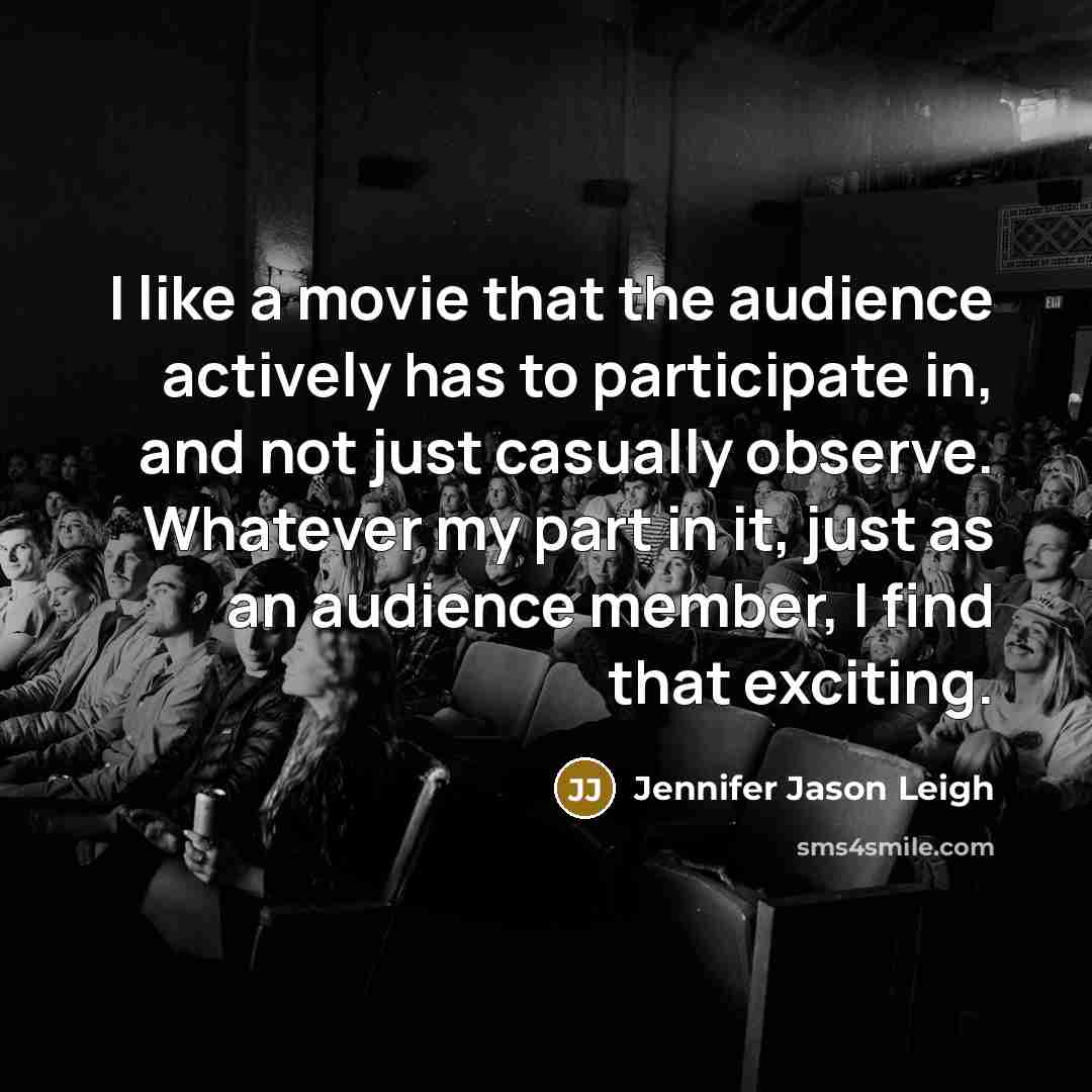 “I like a movie that the audience actively has to…” quote by Jennifer Jason Leigh