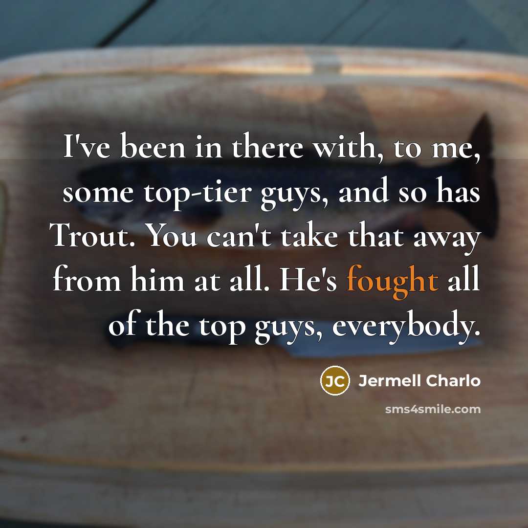 “I've been in there with, to me, some top-tier guys,…” quote by Jermell Charlo