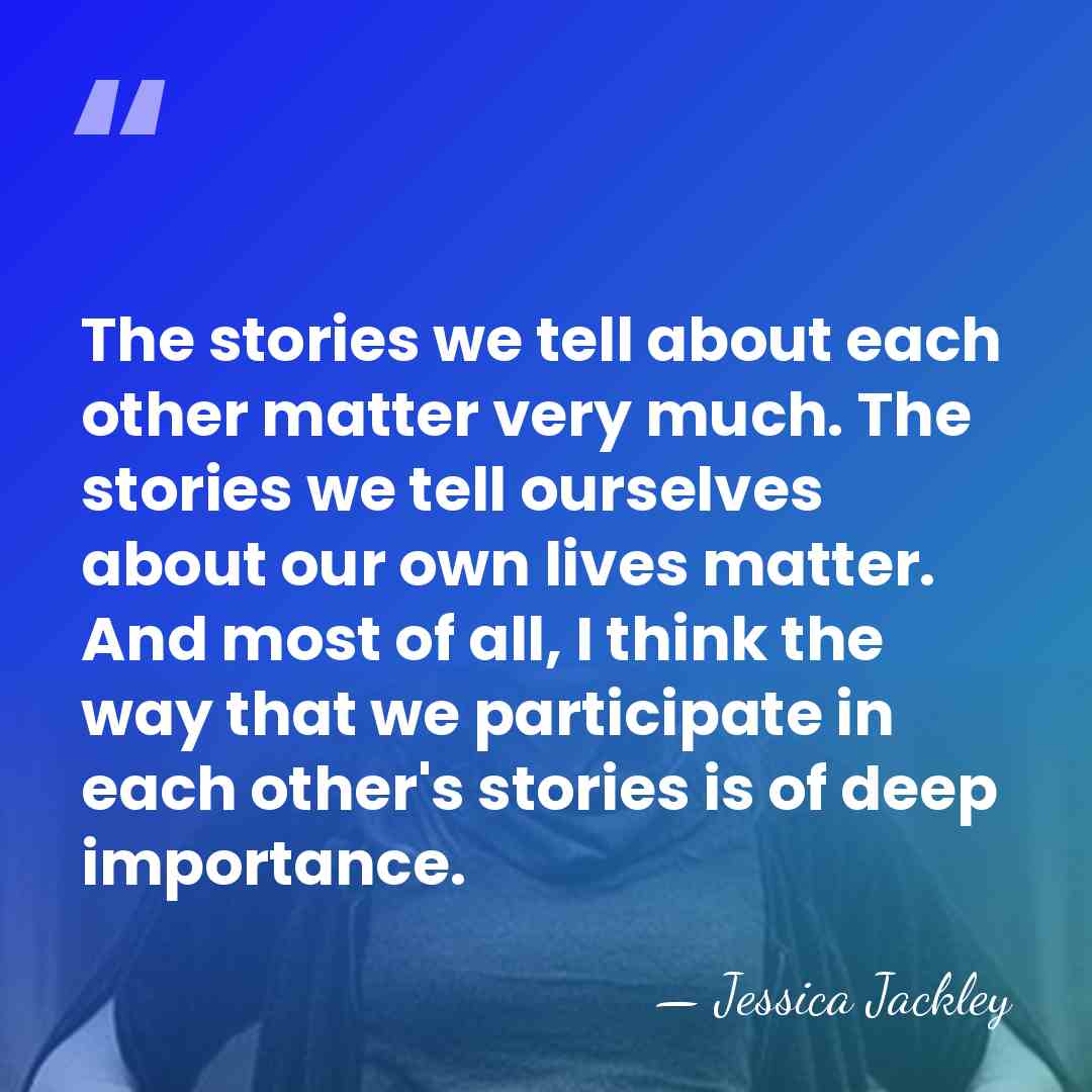The stories we tell about each other matter very much. The stories&hellip; - Jessica Jackley