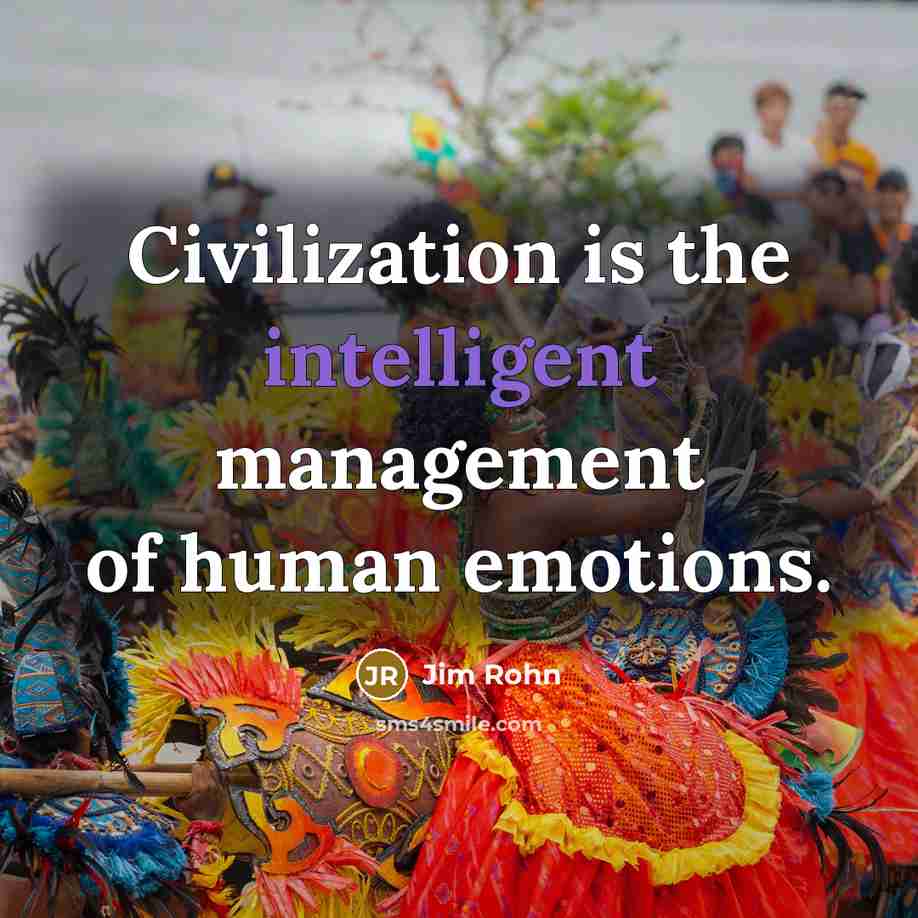 “Civilization is the intelligent management of human emotions.…” quote by Jim Rohn