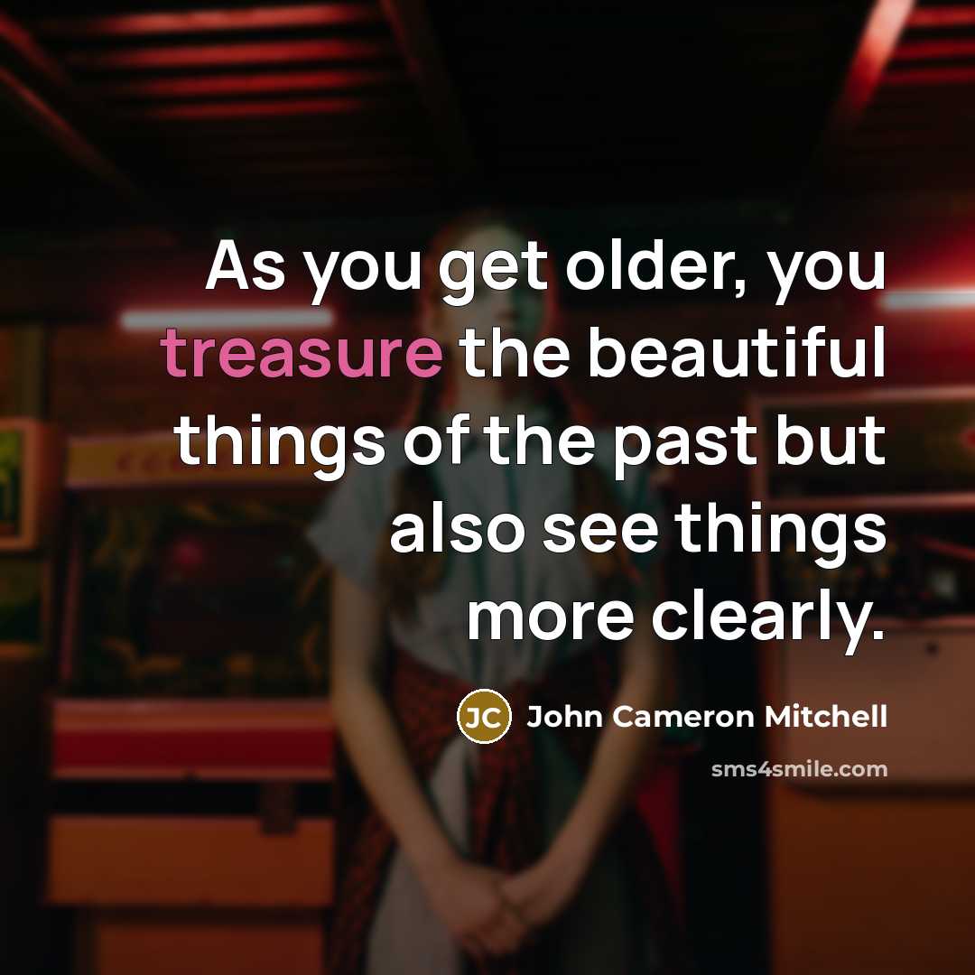 “As you get older, you treasure the beautiful things of…” quote by John Cameron Mitchell