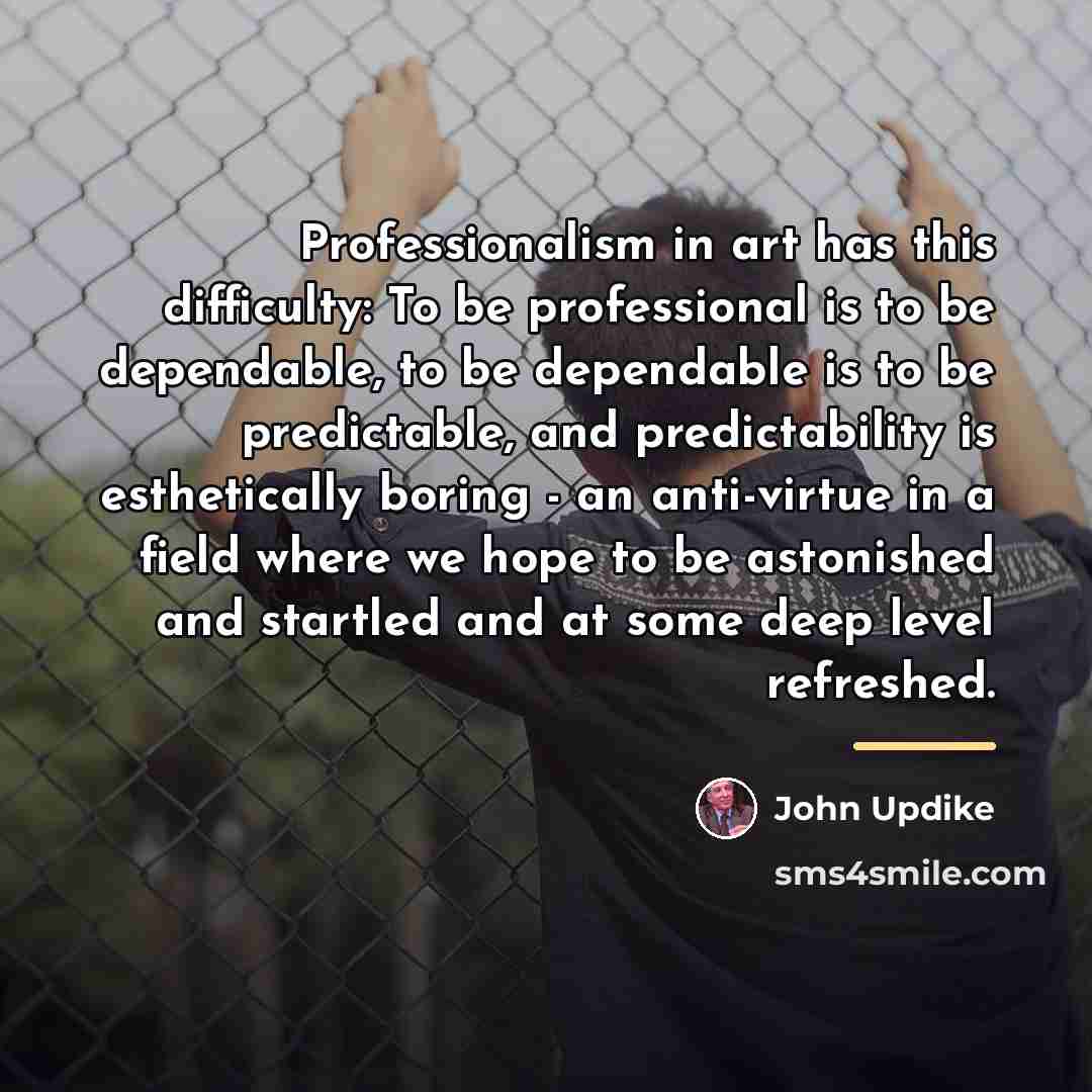 “Professionalism in art has this difficulty: To be professional is…” quote by John Updike