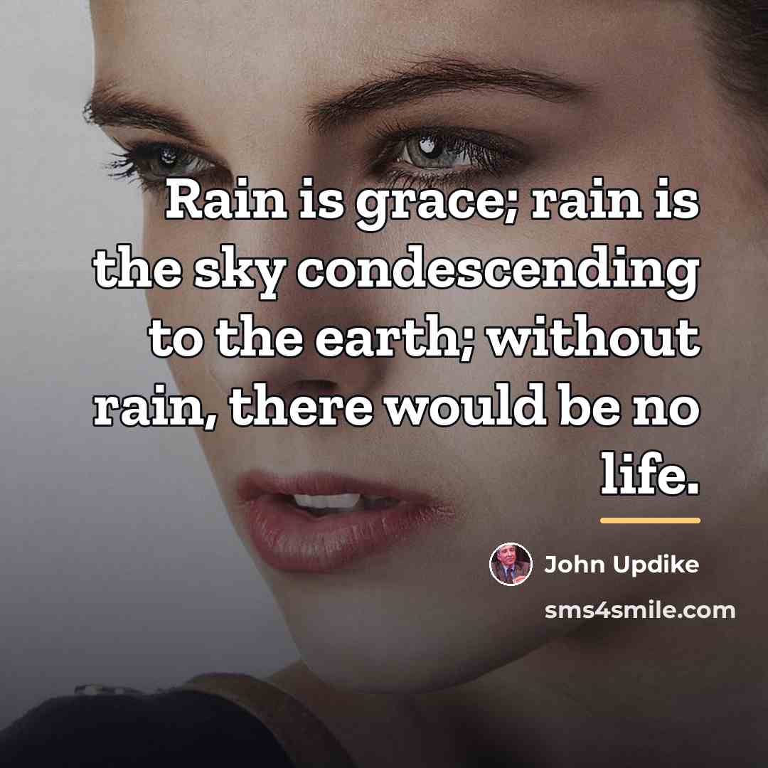 “Rain is grace; rain is the sky condescending to the…” quote by John Updike