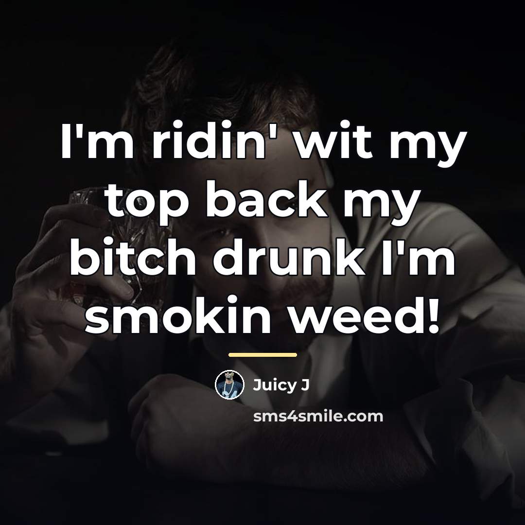 “I'm ridin' wit my top back my bitch drunk I'm…” quote by Juicy J