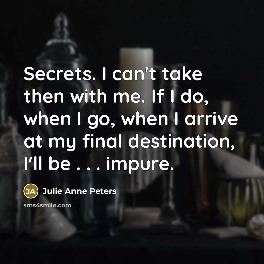 “Secrets. I can't take then with me. If I do,…” quote by Julie Anne Peters