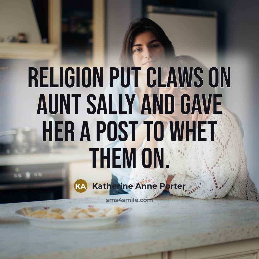 “Religion put claws on Aunt Sally and gave her a…” quote by Katherine Anne Porter