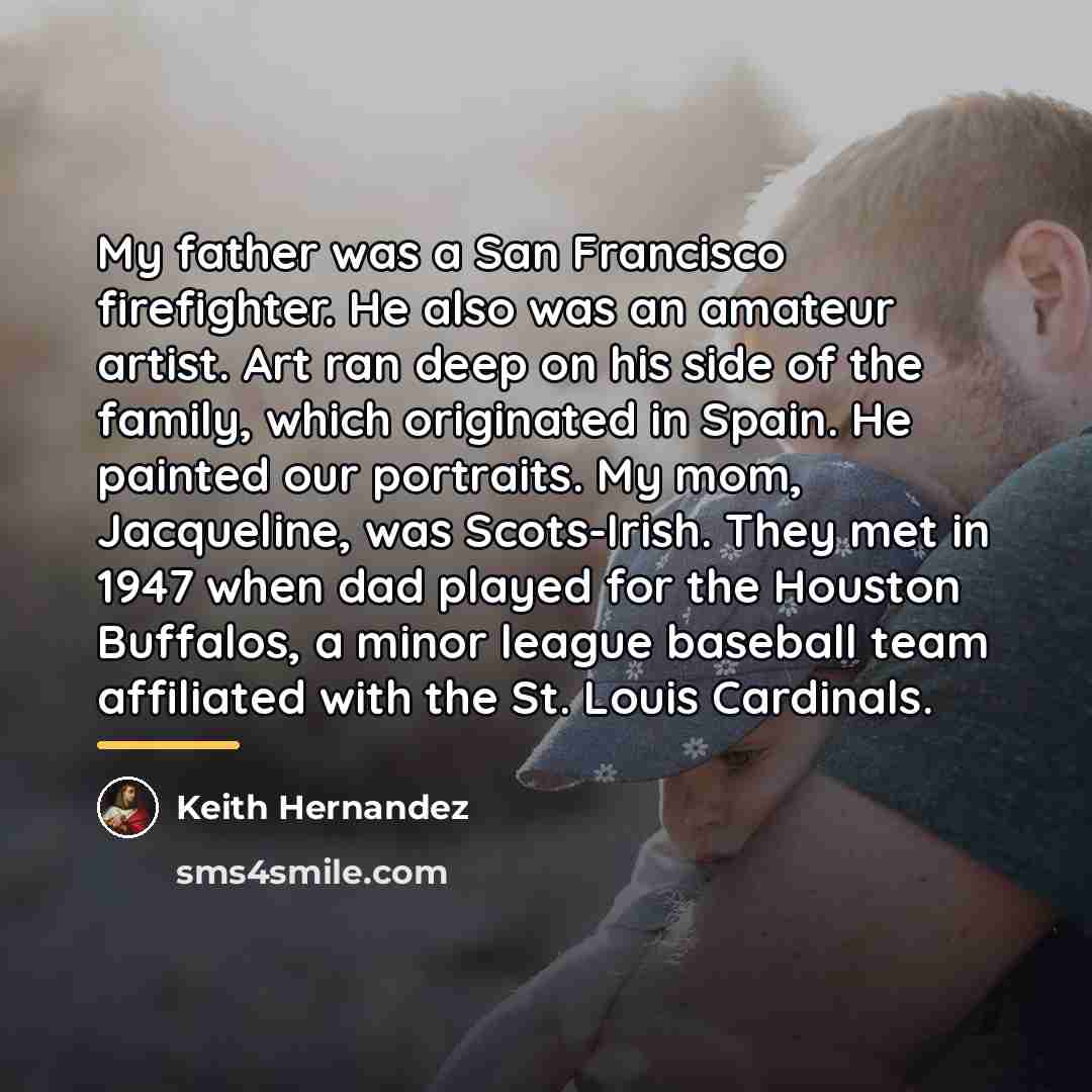 “My father was a San Francisco firefighter. He also was…” quote by Keith Hernandez