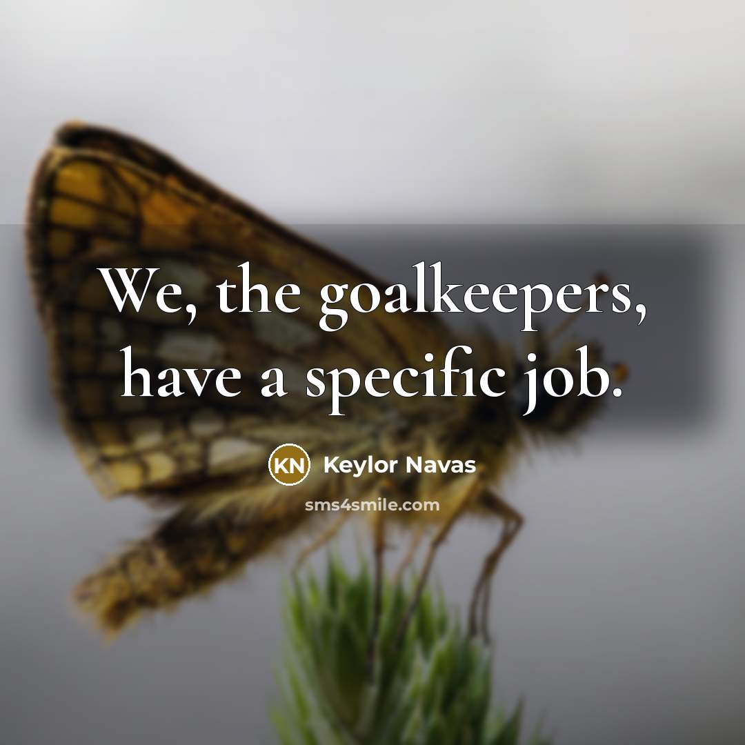“We, the goalkeepers, have a specific job.…” quote by Keylor Navas