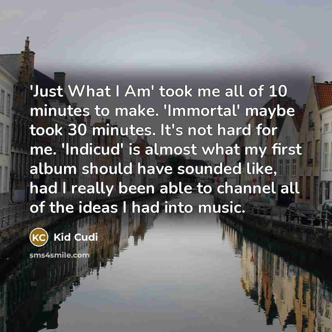 “'Just What I Am' took me all of 10 minutes…” quote by Kid Cudi