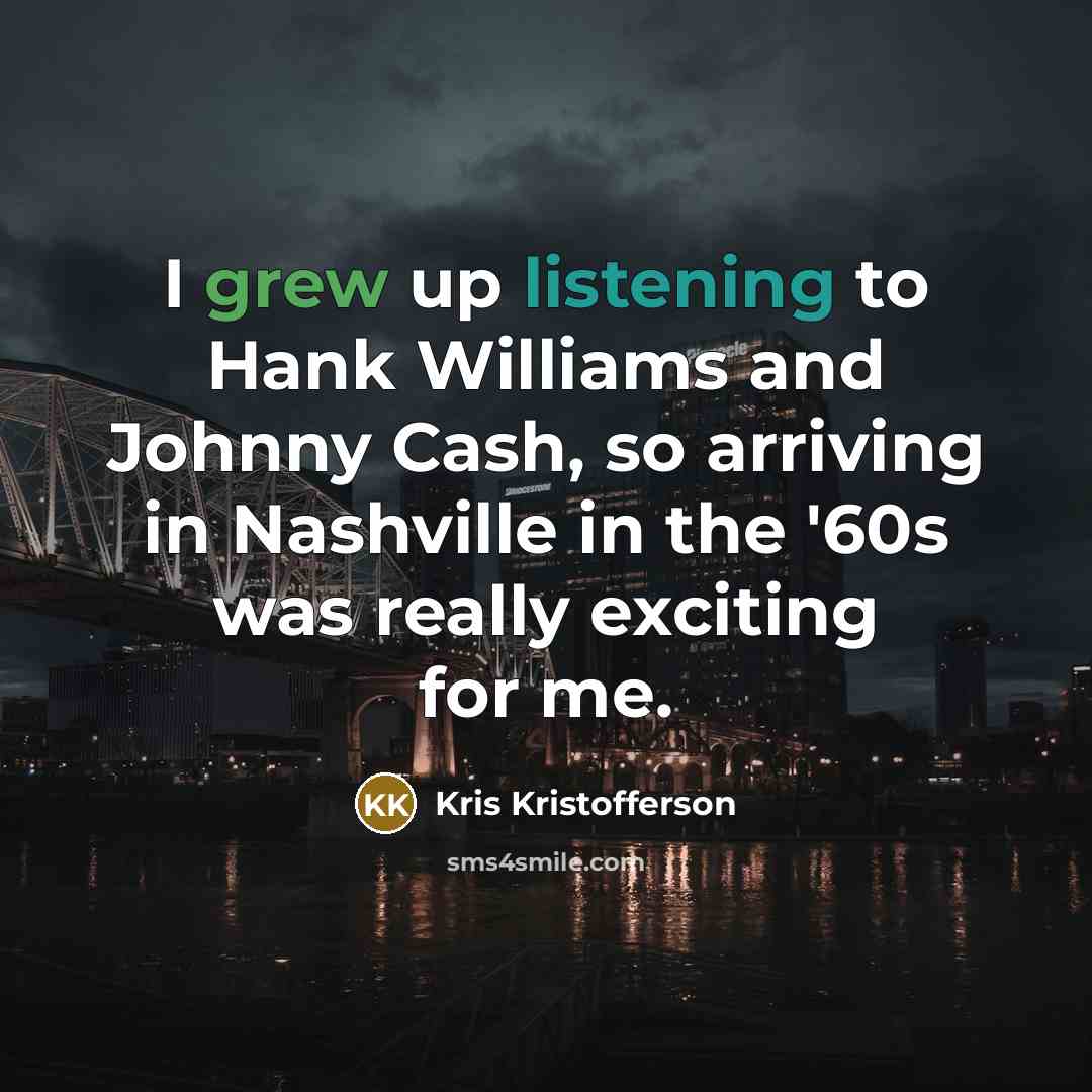 “I grew up listening to Hank Williams and Johnny Cash,…” quote by Kris Kristofferson