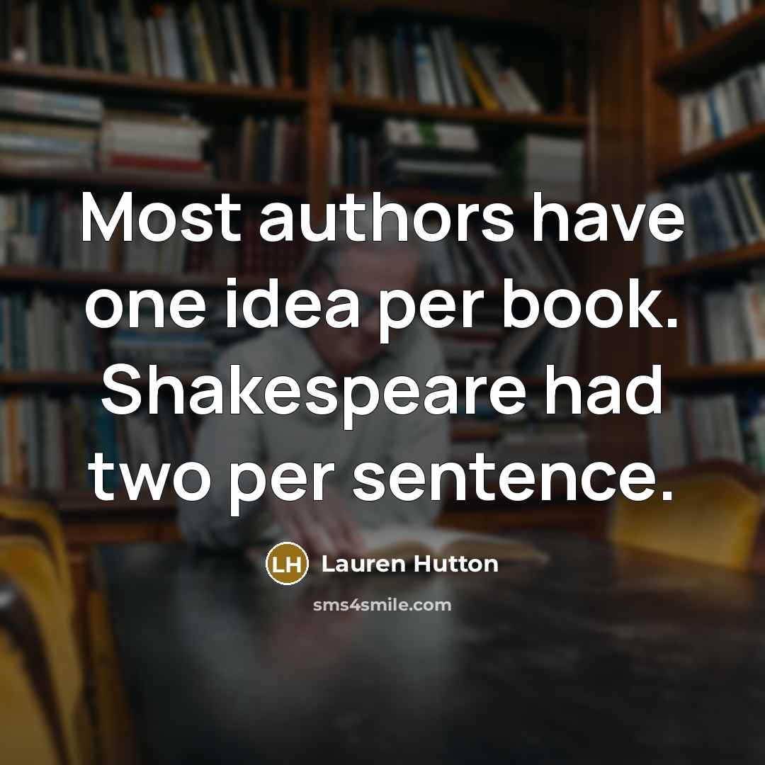 “Most authors have one idea per book. Shakespeare had two…” quote by Lauren Hutton