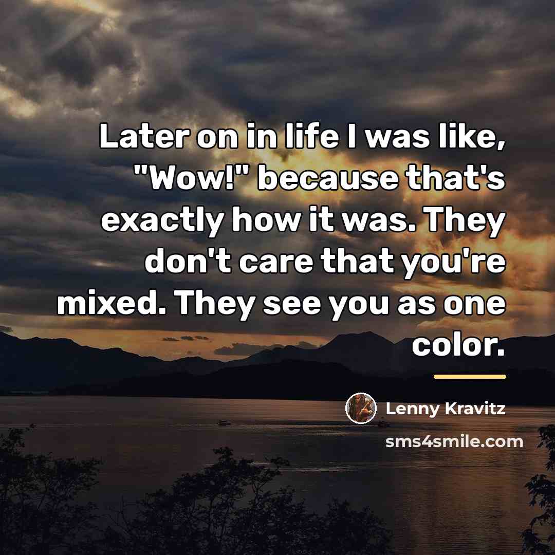 “Later on in life I was like, "Wow!" because that's…” quote by Lenny Kravitz