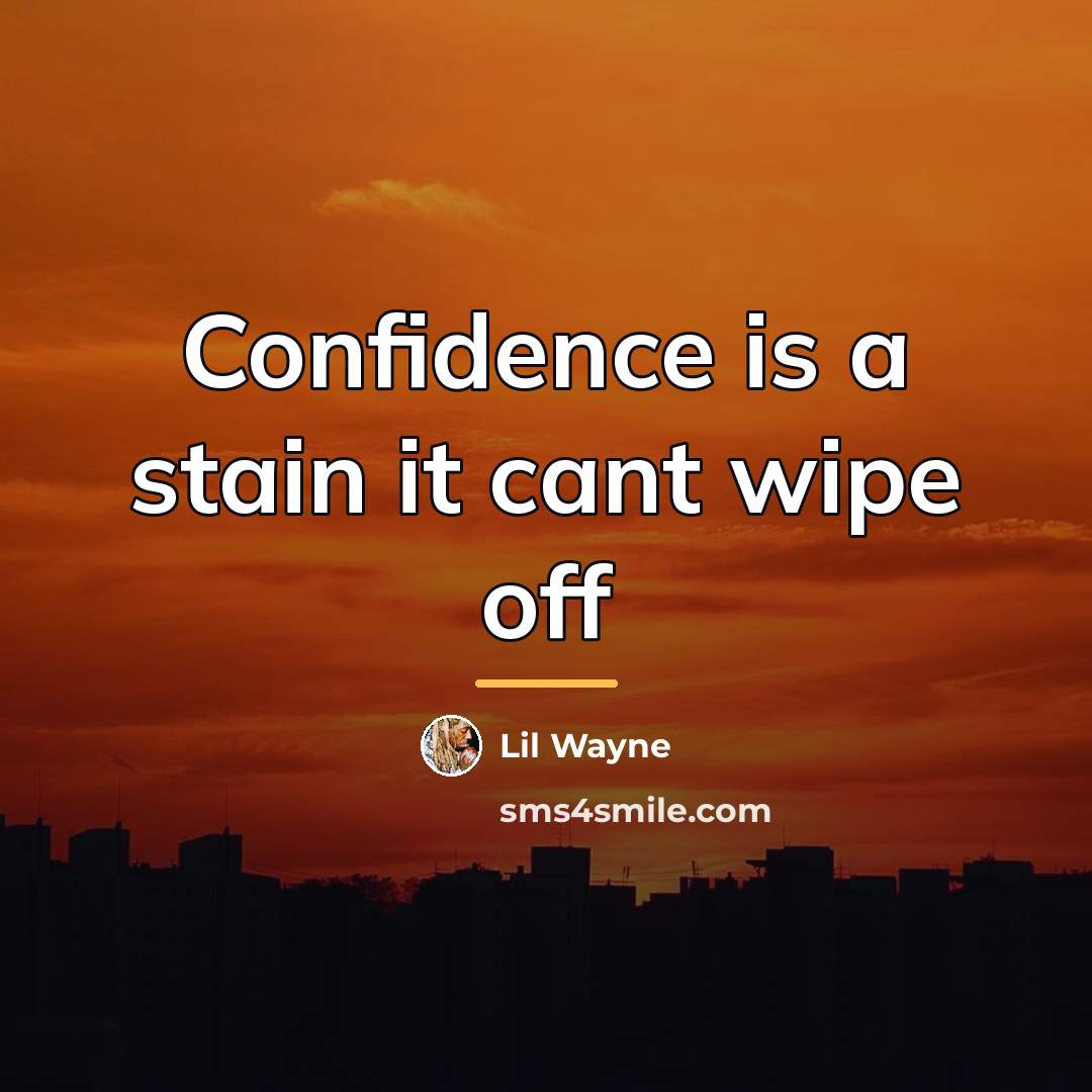 “Confidence is a stain it cant wipe off…” quote by Lil Wayne