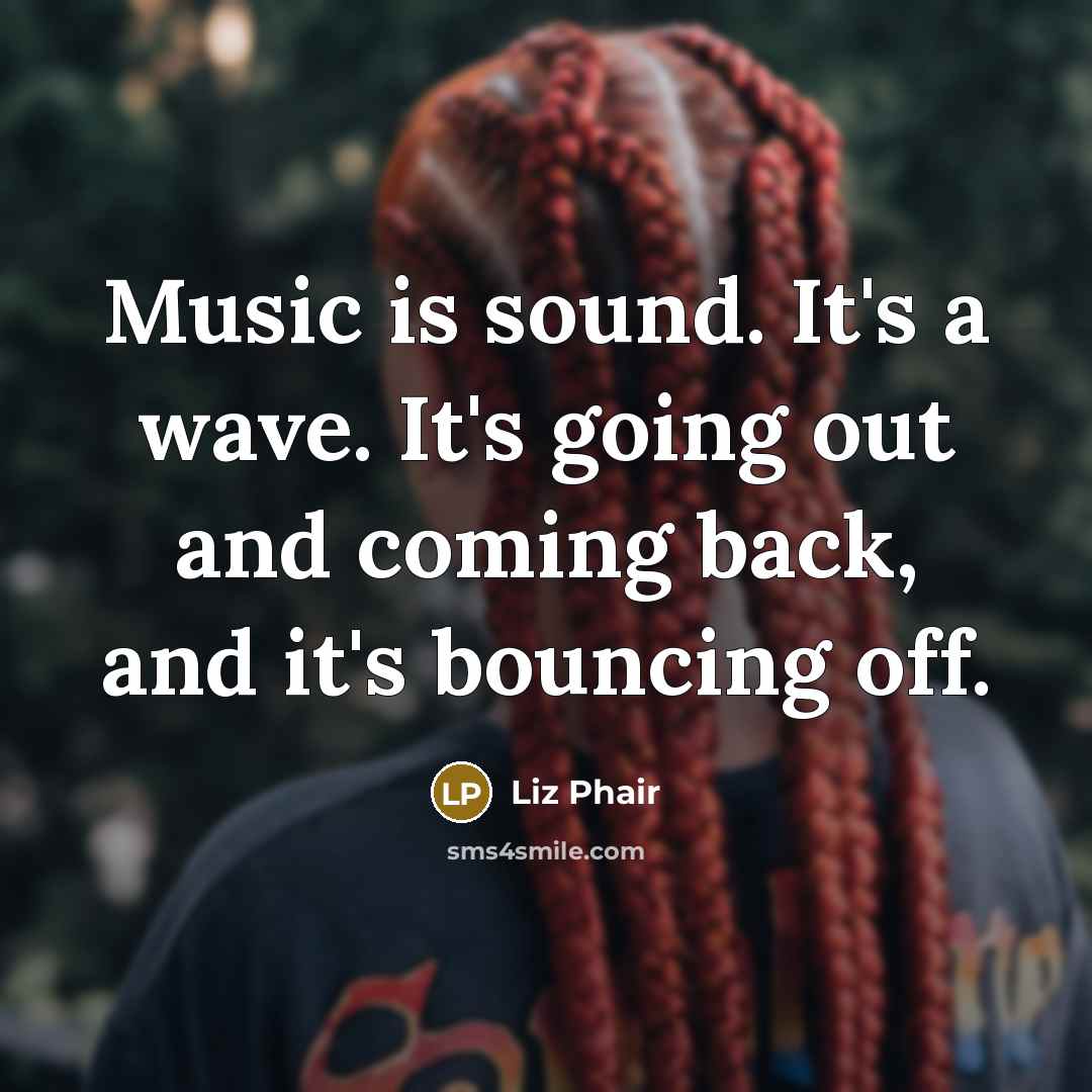 “Music is sound. It's a wave. It's going out and…” quote by Liz Phair
