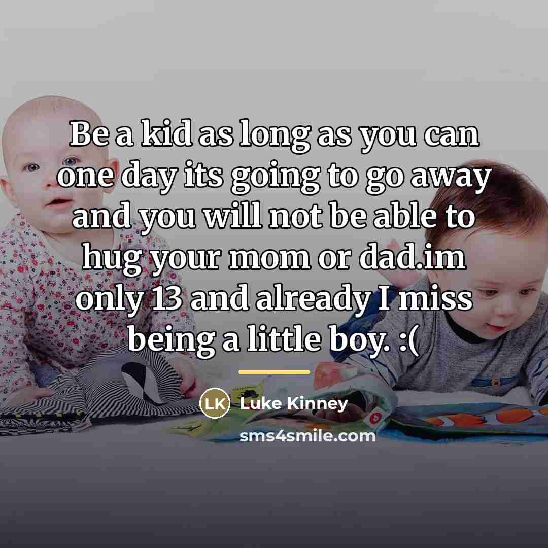 “Be a kid as long as you can one day…” quote by Luke Kinney