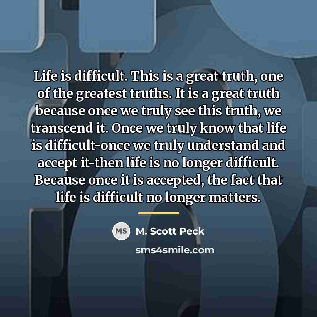 “Life is difficult. This is a great truth, one of…” quote by M. Scott Peck