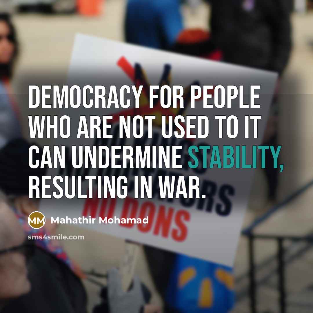 “Democracy for people who are not used to it can…” quote by Mahathir Mohamad
