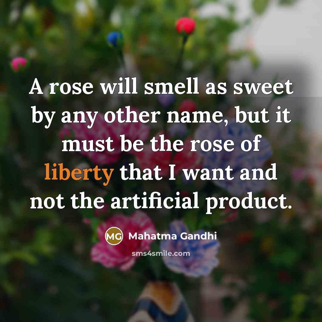 “A rose will smell as sweet by any other name,…” quote by Mahatma Gandhi