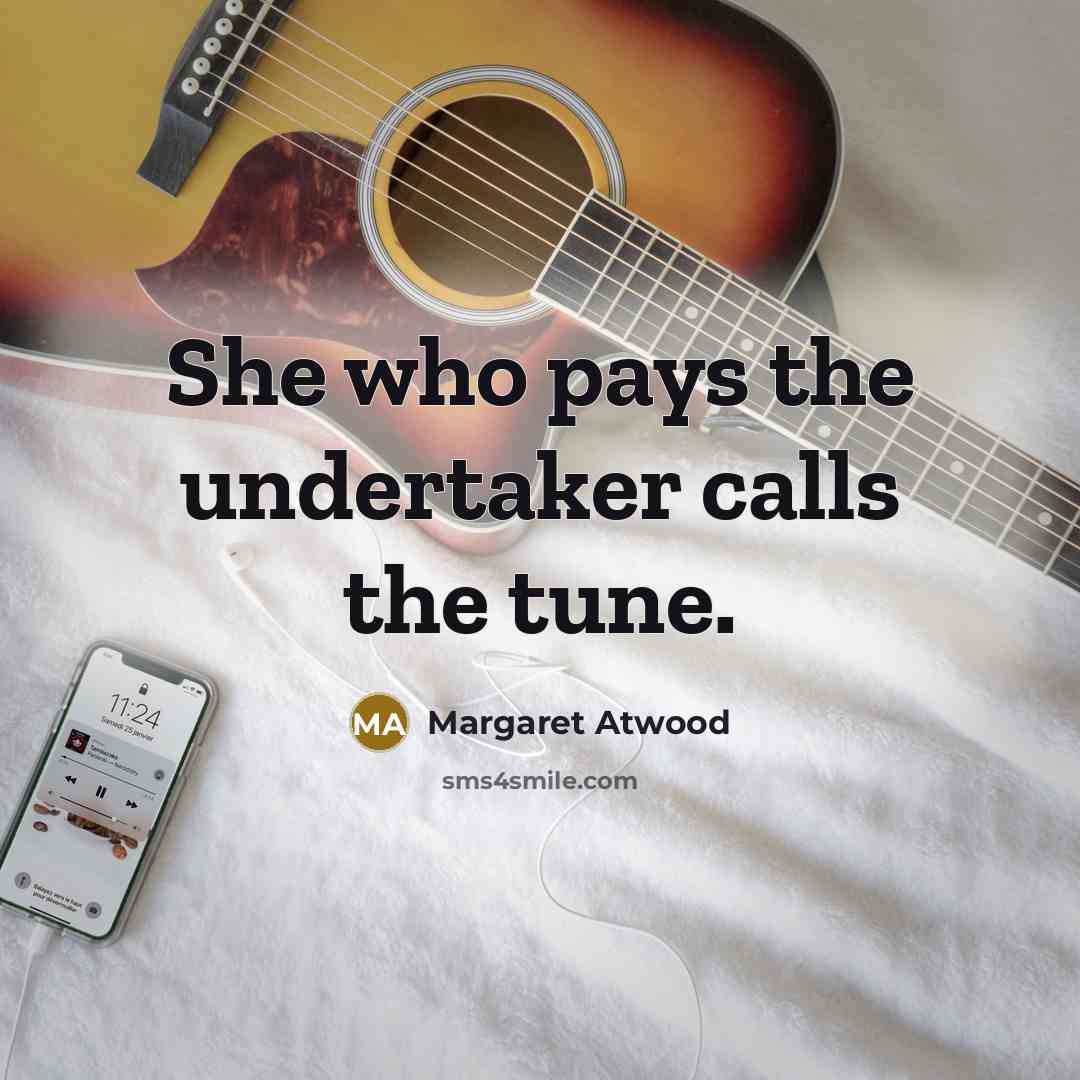 “She who pays the undertaker calls the tune.…” quote by Margaret Atwood