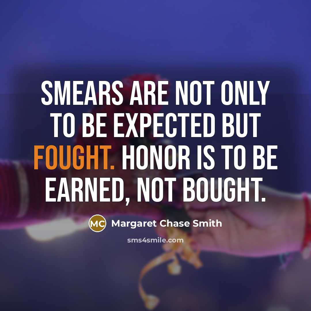 “Smears are not only to be expected but fought. Honor…” quote by Margaret Chase Smith