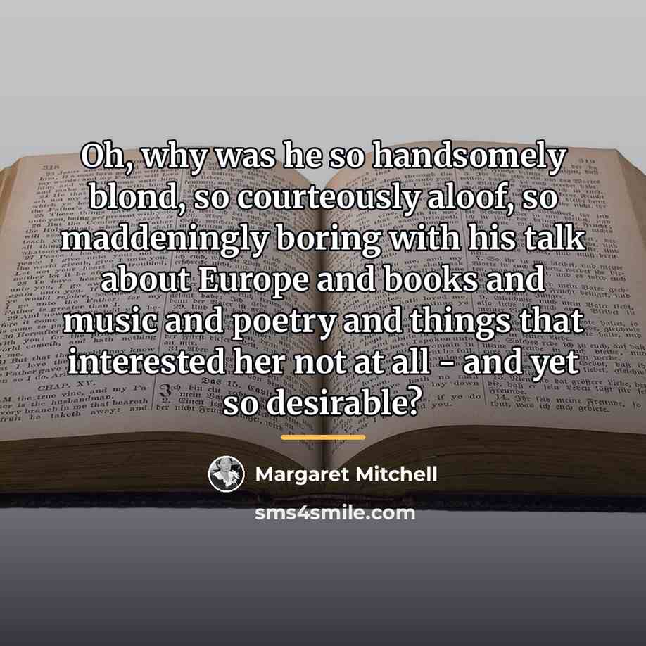 “Oh, why was he so handsomely blond, so courteously aloof,…” quote by Margaret Mitchell