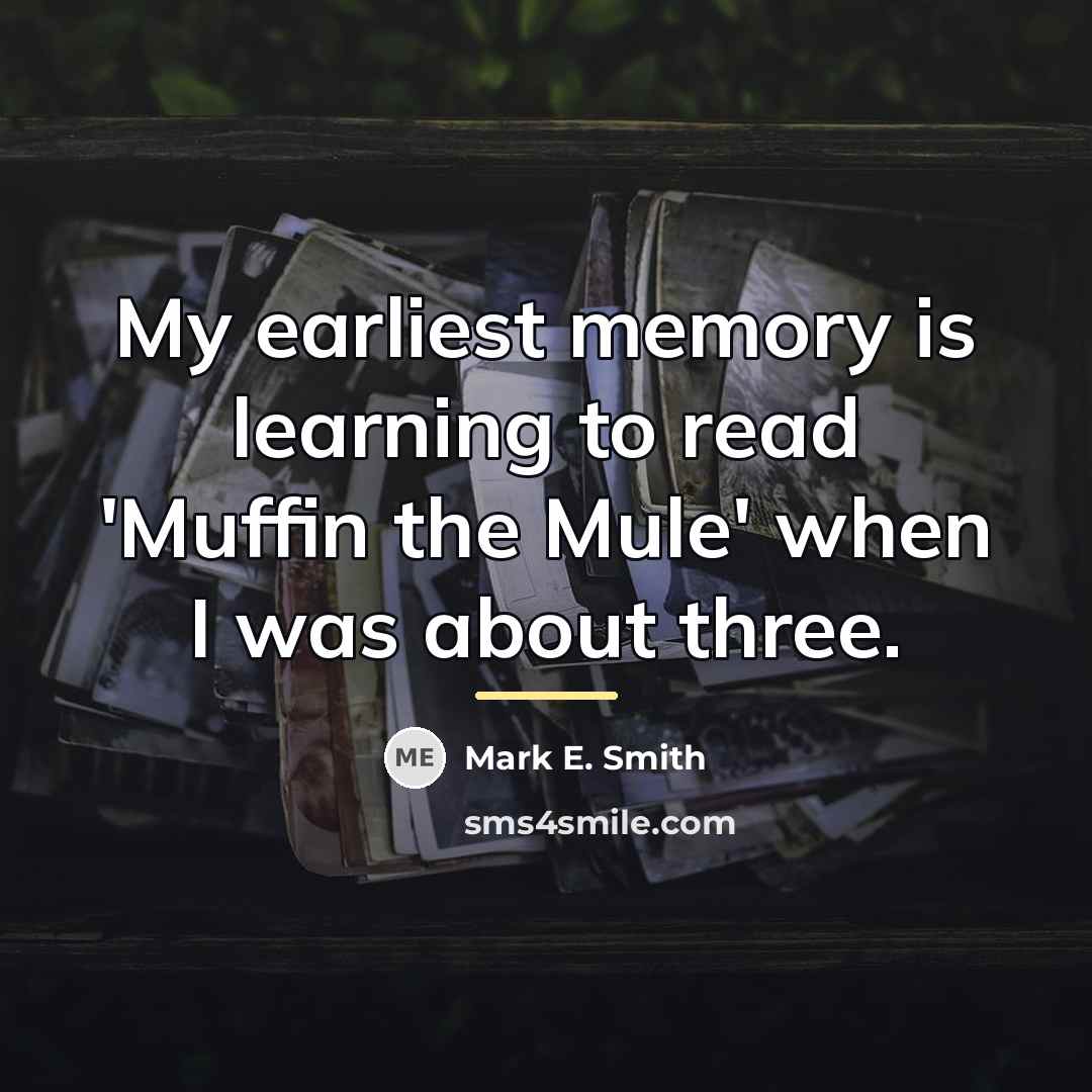 “My earliest memory is learning to read 'Muffin the Mule'…” quote by Mark E. Smith