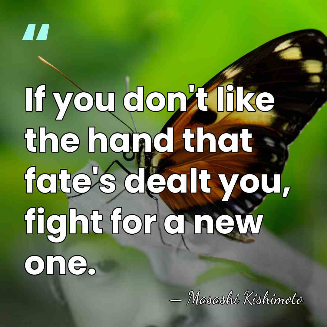 If you don't like the hand that fate's dealt you, fight for&hellip; - Masashi Kishimoto