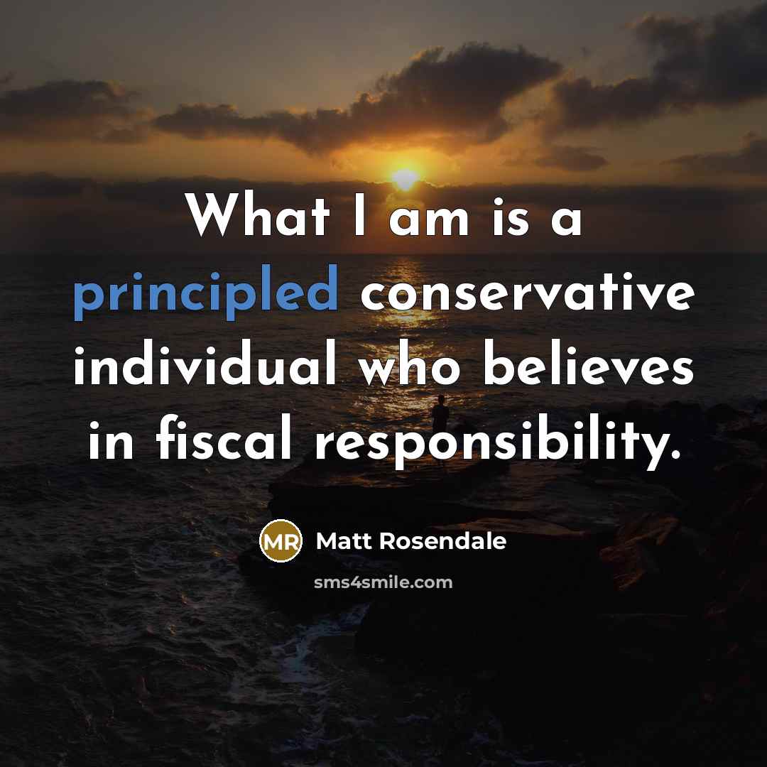 “What I am is a principled conservative individual who believes…” quote by Matt Rosendale