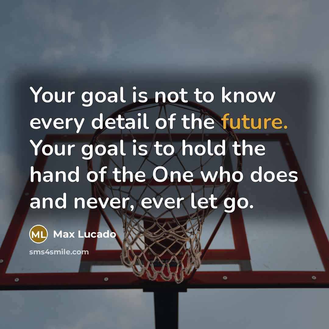 “Your goal is not to know every detail of the…” quote by Max Lucado
