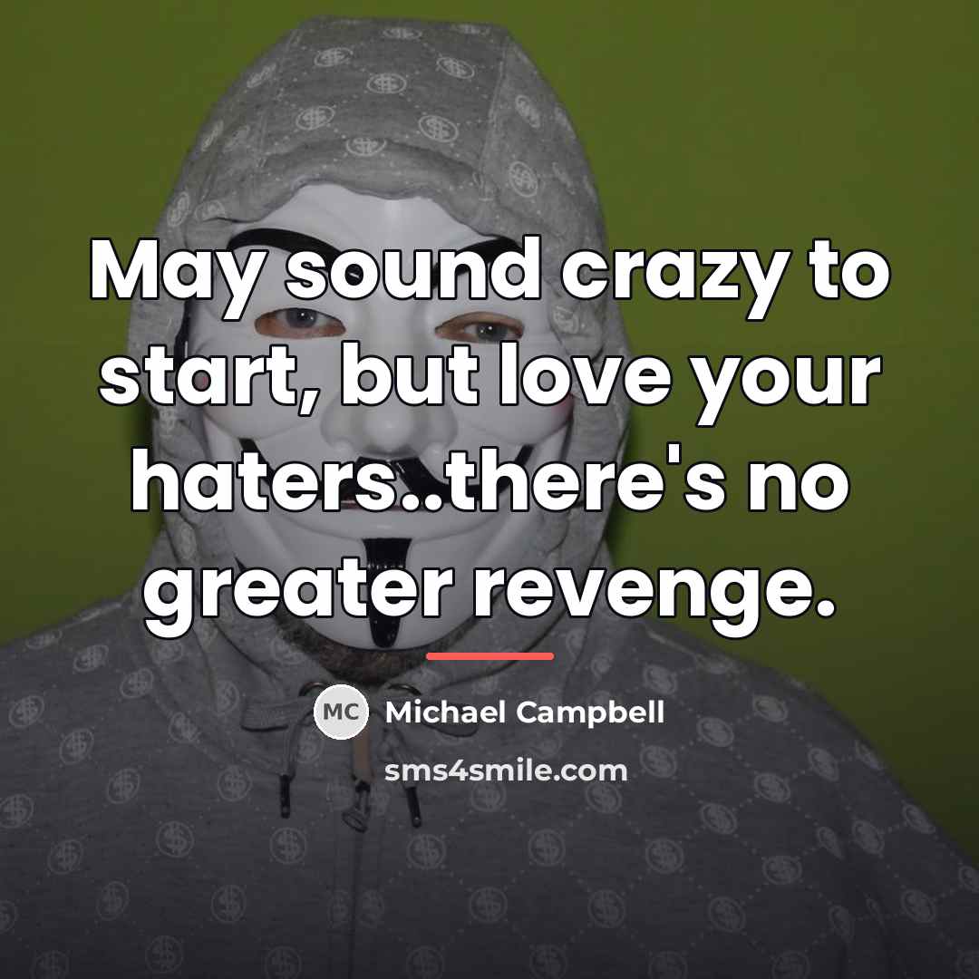 “May sound crazy to start, but love your haters..there's no…” quote by Michael Campbell
