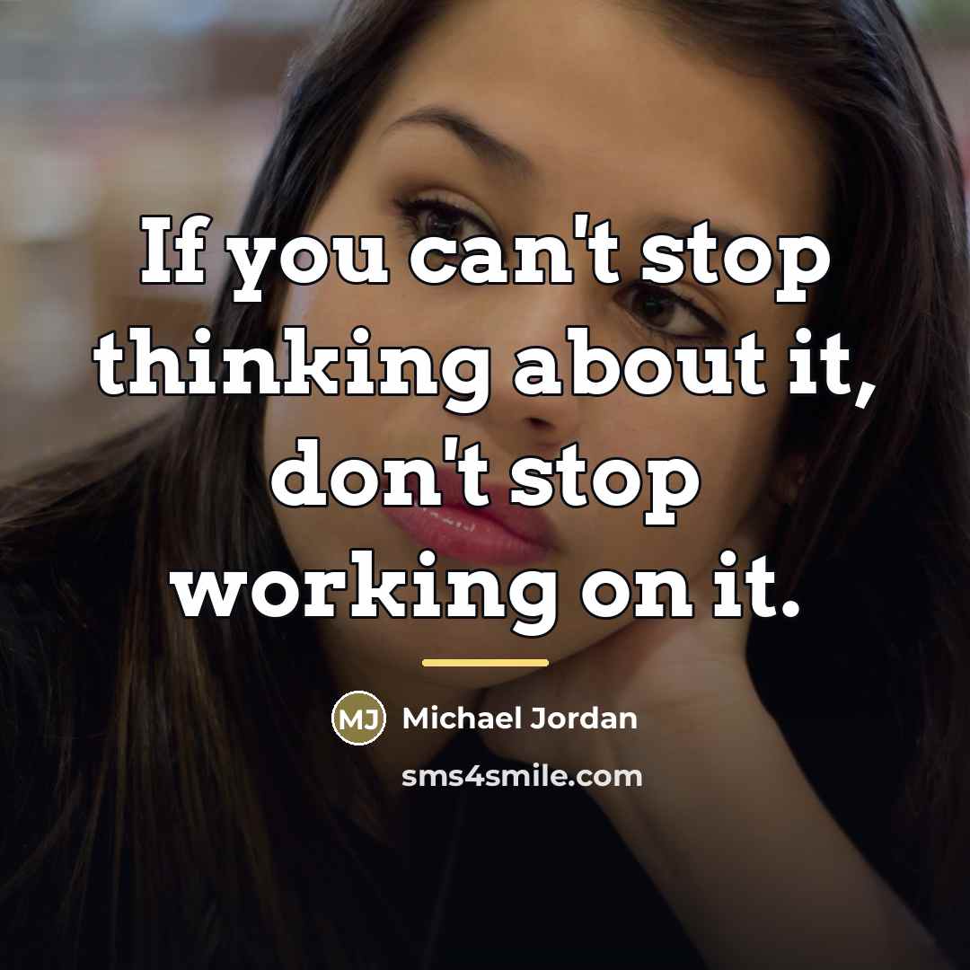 “If you can't stop thinking about it, don't stop working…” quote by Michael Jordan