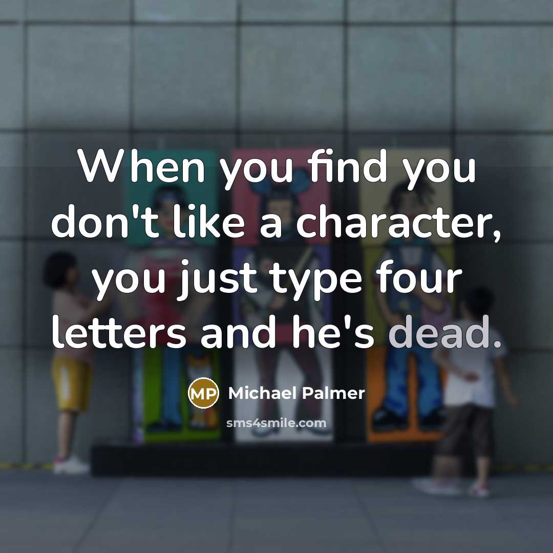 “When you find you don't like a character, you just…” quote by Michael Palmer