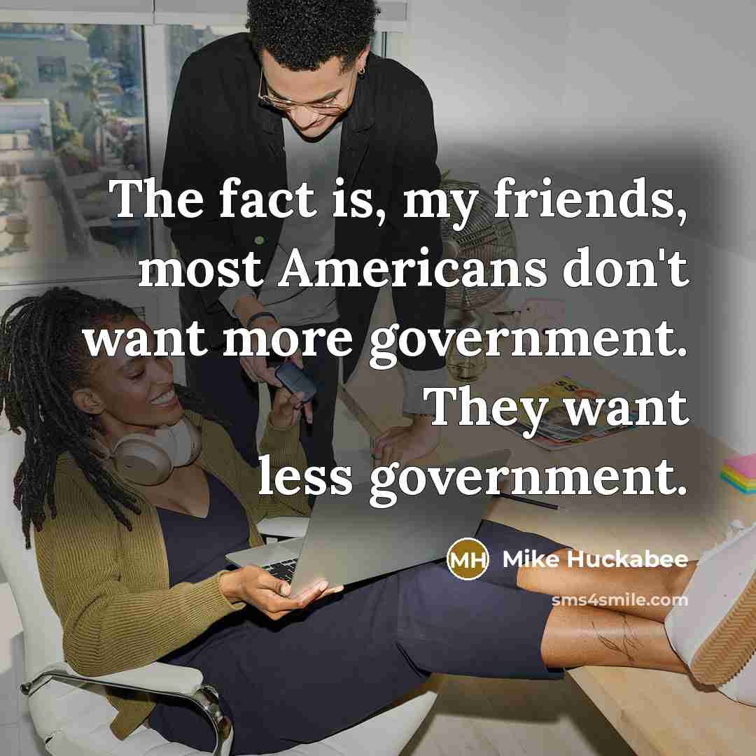 “The fact is, my friends, most Americans don't want more…” quote by Mike Huckabee