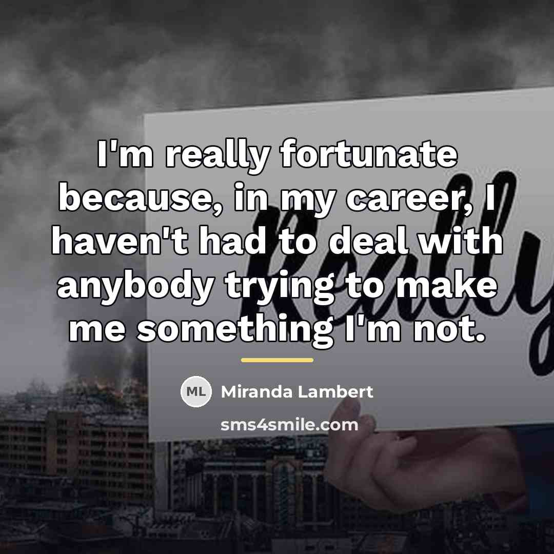“I'm really fortunate because, in my career, I haven't had…” quote by Miranda Lambert