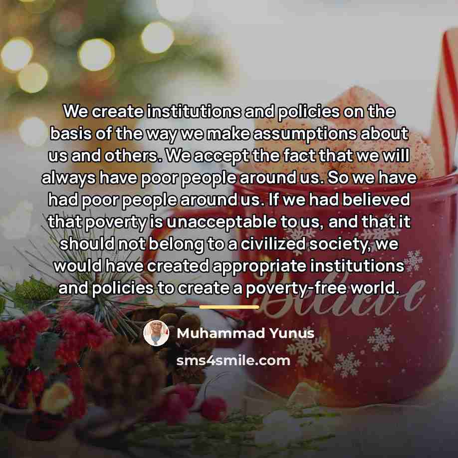 “We create institutions and policies on the basis of the…” quote by Muhammad Yunus