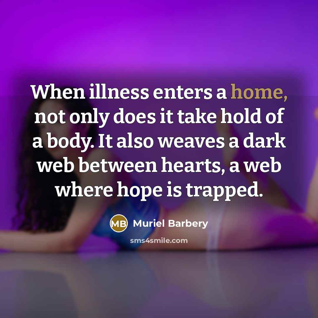 “When illness enters a home, not only does it take…” quote by Muriel Barbery