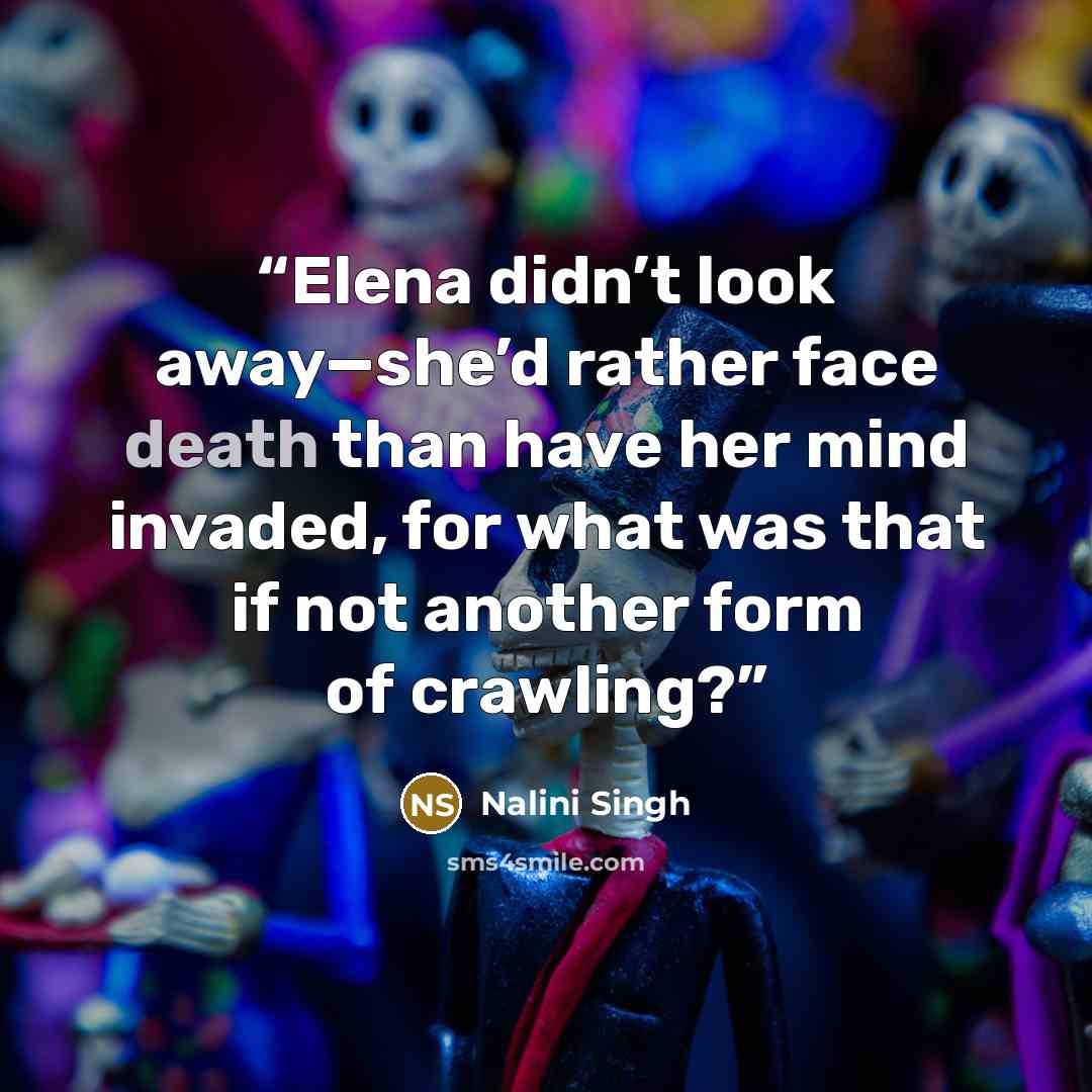 “Elena didn’t look away—she’d rather face death than have her mind invaded, for what was that if not another form of crawling?” quote by Nalini Singh