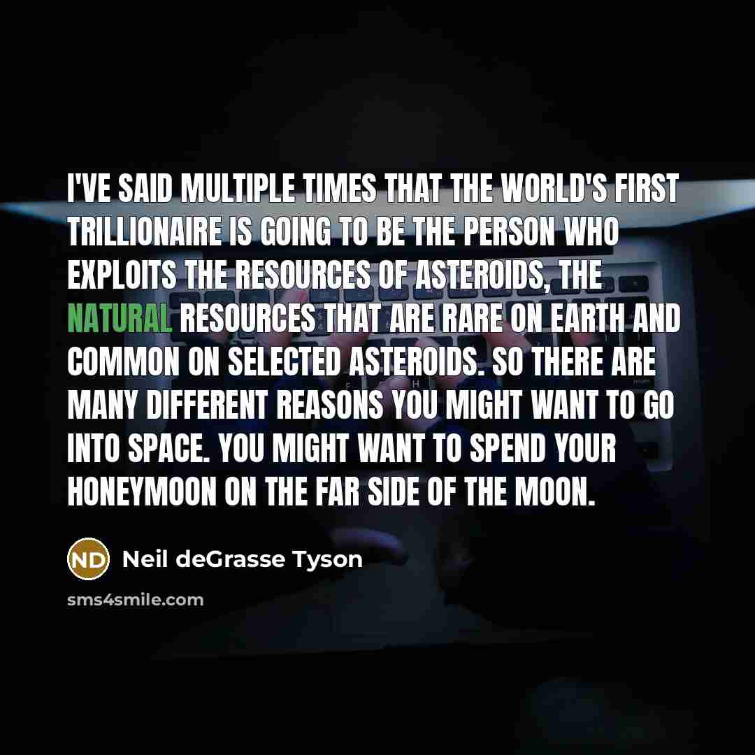 “I've said multiple times that the world's first trillionaire is…” quote by Neil deGrasse Tyson