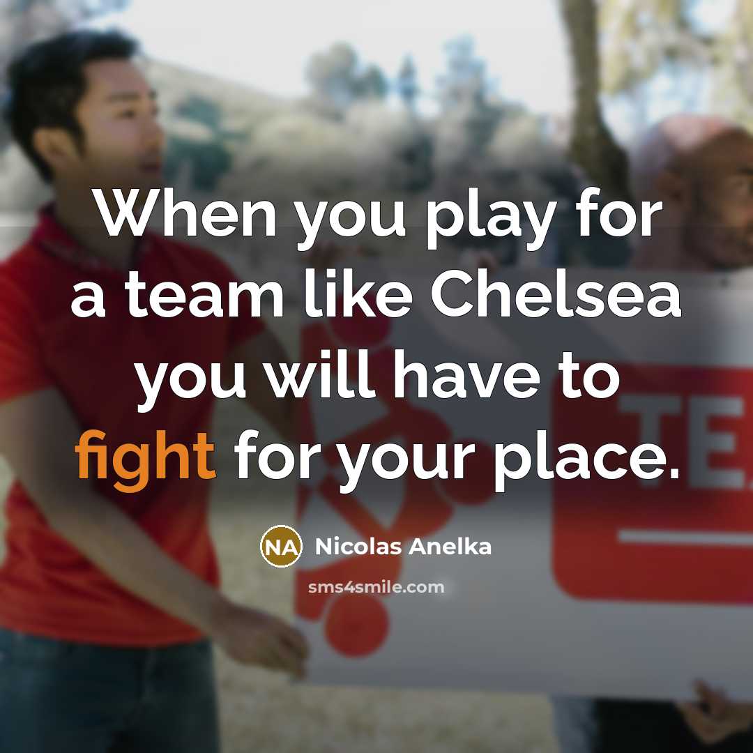 “When you play for a team like Chelsea you will…” quote by Nicolas Anelka