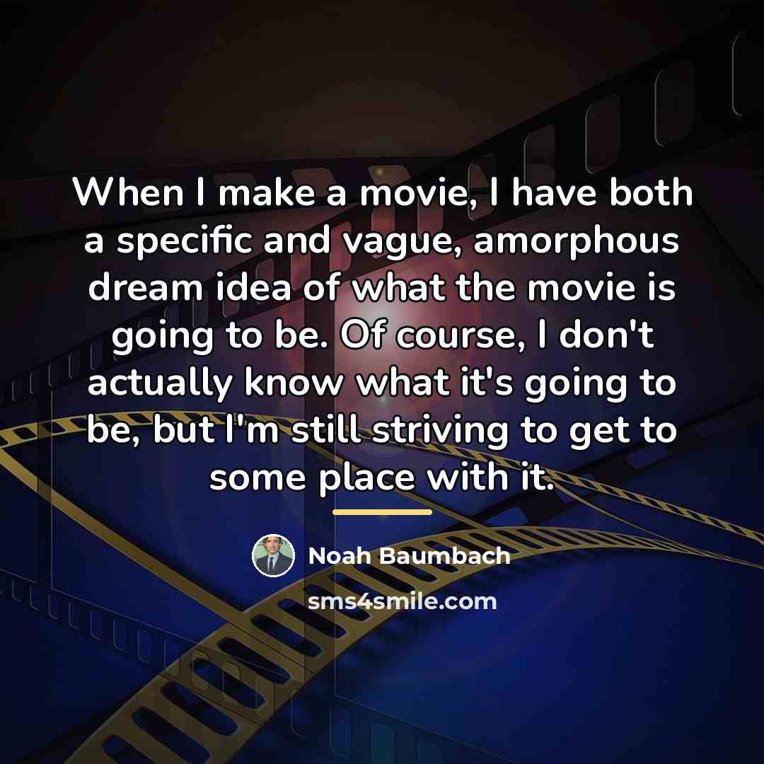 “When I make a movie, I have both a specific…” quote by Noah Baumbach