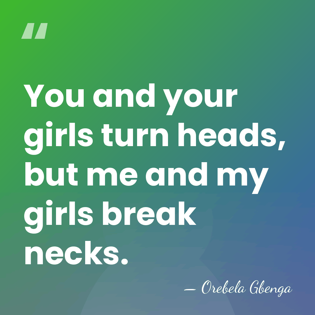 You and your girls turn heads, but me and my girls break&hellip; - Orebela Gbenga