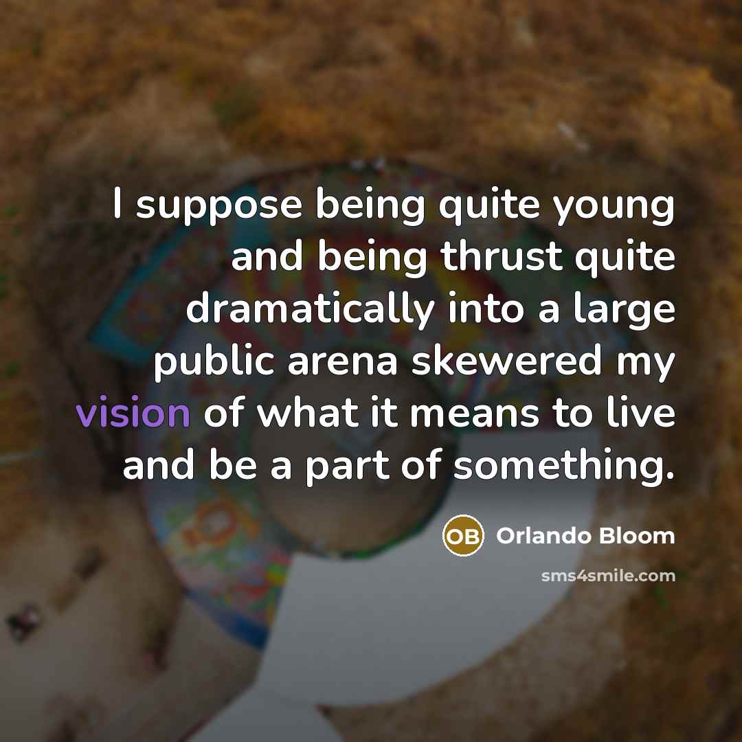 “I suppose being quite young and being thrust quite dramatically…” quote by Orlando Bloom