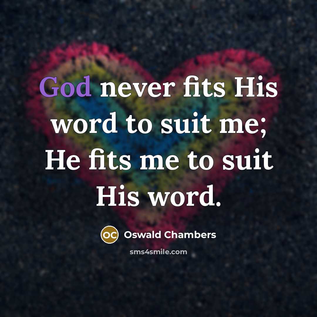 “God never fits His word to suit me; He fits…” quote by Oswald Chambers