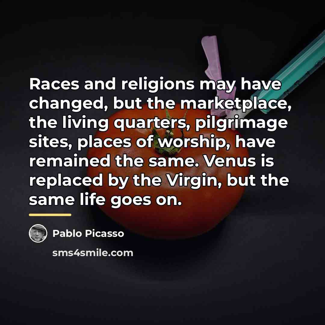 “Races and religions may have changed, but the marketplace, the…” quote by Pablo Picasso