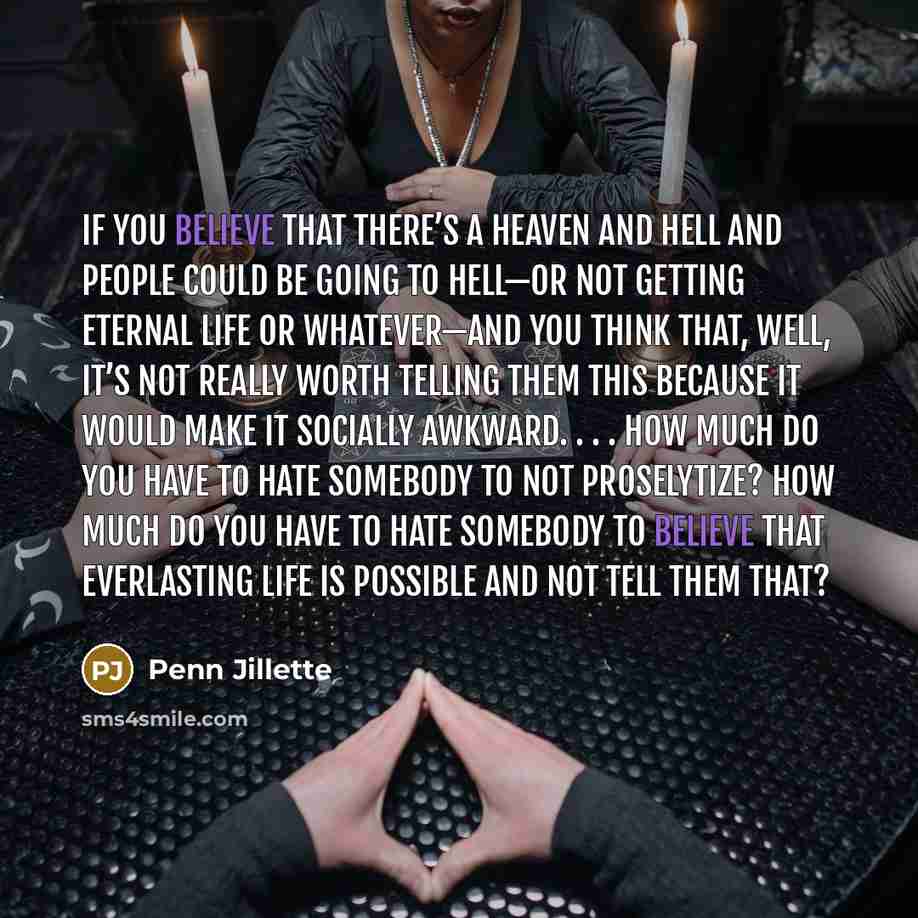 “If you believe that there’s a heaven and hell and…” quote by Penn Jillette