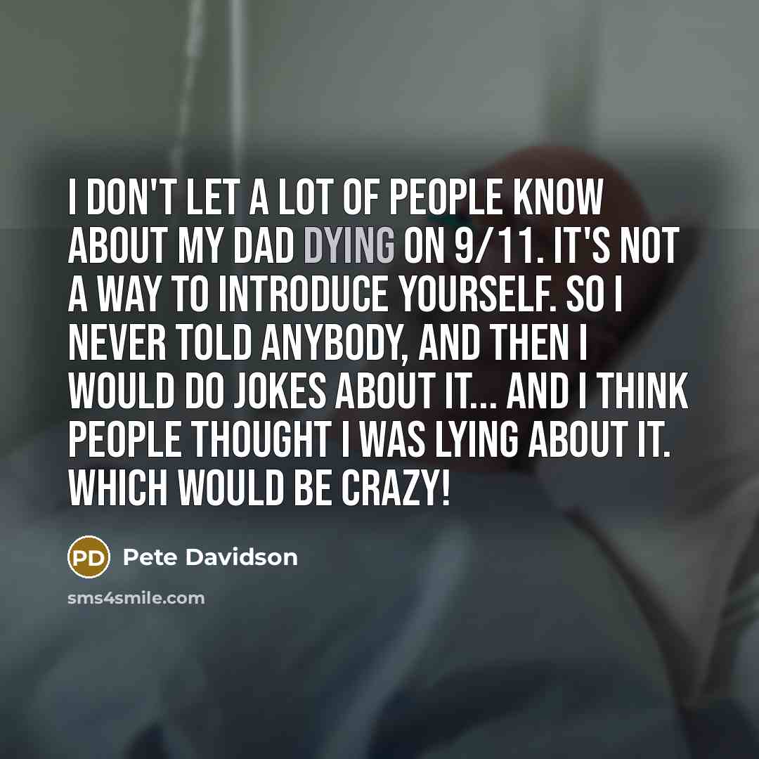 “I don't let a lot of people know about my…” quote by Pete Davidson