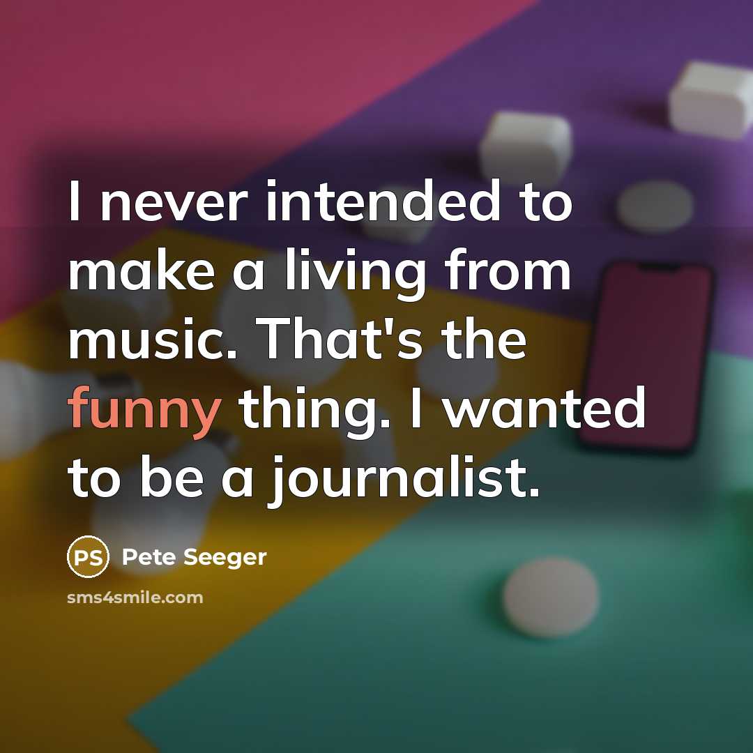 “I never intended to make a living from music. That's…” quote by Pete Seeger