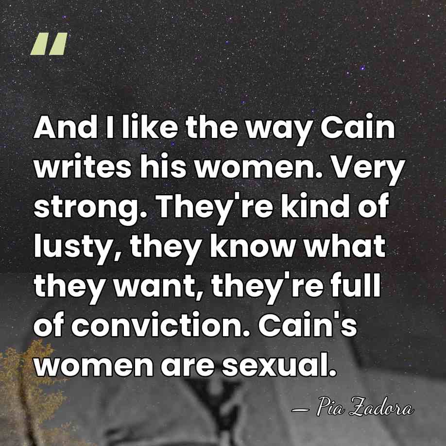 And I like the way Cain writes his women. Very strong. They're&hellip; - Pia Zadora