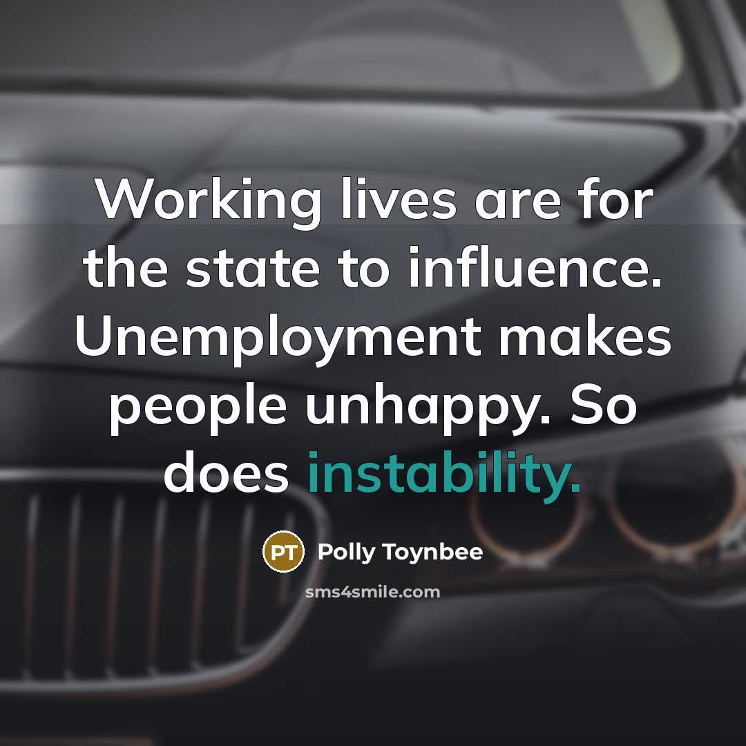 “Working lives are for the state to influence. Unemployment makes…” quote by Polly Toynbee